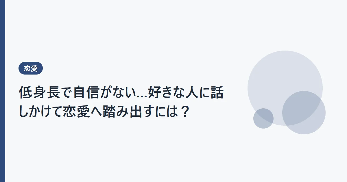 低身長で自信がない…好きな人に話しかけて恋愛へ踏み出すには？